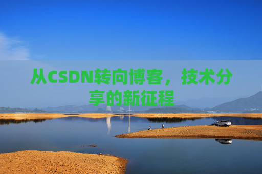 从CSDN转向博客，技术分享的新征程