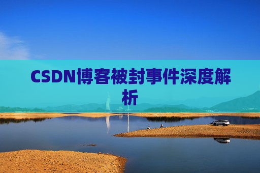 CSDN博客被封事件深度解析